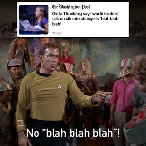 Inset headline from the Washington Post: “Greta Thunberg says world leaders’ talk on climate change is ‘blah blah blah’. Screen capture of Captain Kirk scolding the kids in “Miri”, saying “No ‘blah blah blah’!”