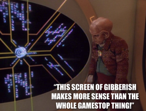 Screenshot of Quark tiredly staring at a large screen of financial information in unintelligible Ferengi script. Caption: “This screen of gibberish makes more sense than the whole GameStop thing!”